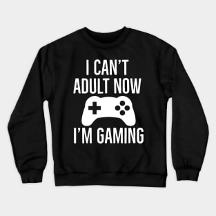 I Can't Adult Now I'm Gaming Crewneck Sweatshirt